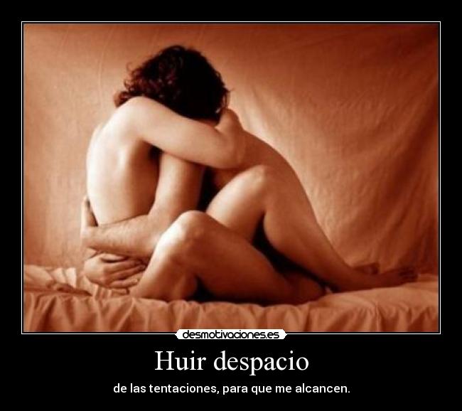 Huir despacio - de las tentaciones, para que me alcancen.