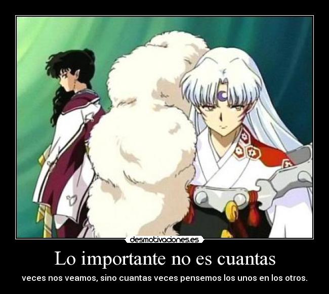 Lo importante no es cuantas - veces nos veamos, sino cuantas veces pensemos los unos en los otros.