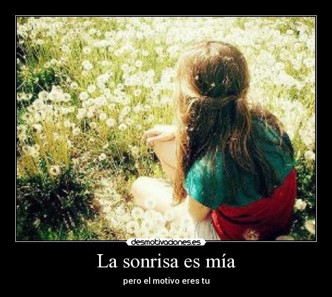 La sonrisa es mía - pero el motivo eres tu