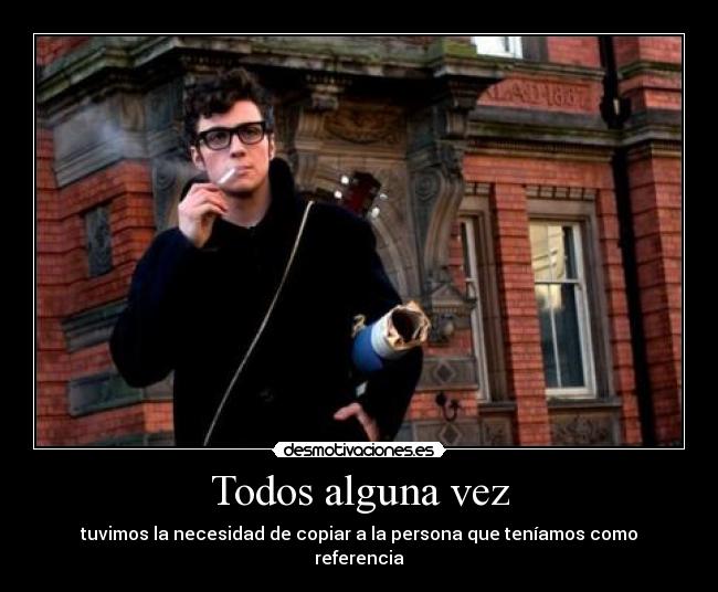 Todos alguna vez - tuvimos la necesidad de copiar a la persona que teníamos como referencia