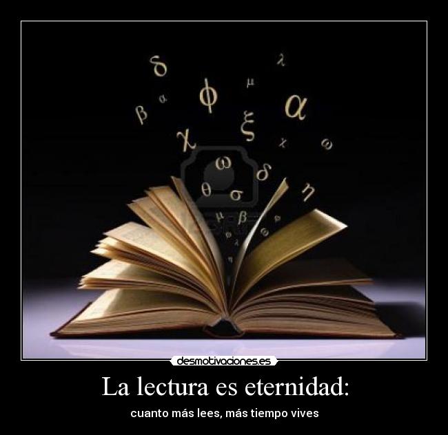 La lectura es eternidad: - cuanto más lees, más tiempo vives