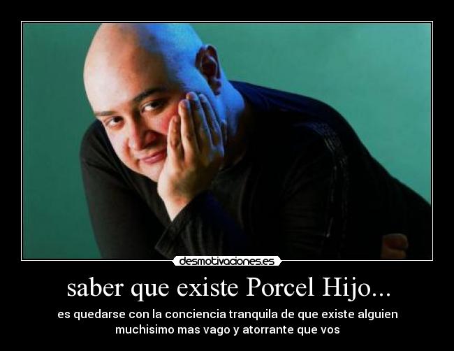 saber que existe Porcel Hijo... -