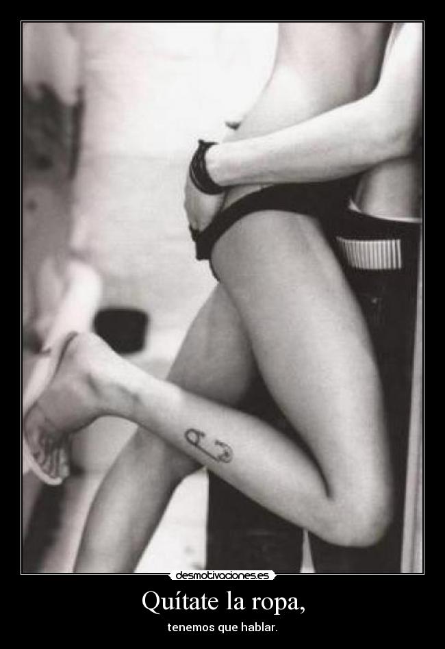 Quítate la ropa, - tenemos que hablar.
