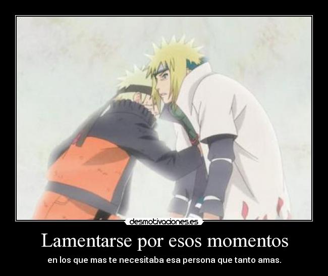 Lamentarse por esos momentos - en los que mas te necesitaba esa persona que tanto amas.