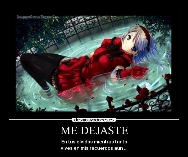 ME DEJASTE - En tus olvidos mientras tanto
vives en mis recuerdos aun ...