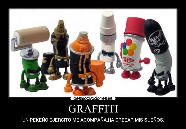 GRAFFITI - UN PEKEÑO EJERCITO ME ACOMPAÑA,HA CREEAR MIS SUEÑOS.