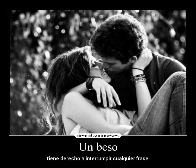 Un beso - tiene derecho a interrumpir cualquier frase.