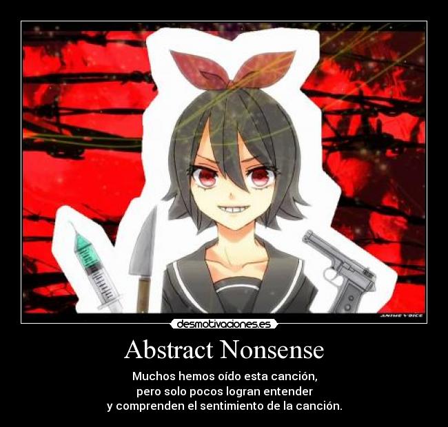 Abstract Nonsense - Muchos hemos oído esta canción,
pero solo pocos logran entender
y comprenden el sentimiento de la canción.