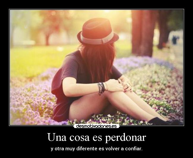 Una cosa es perdonar - y otra muy diferente es volver a confiar.