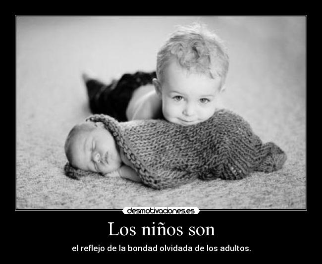 Los niños son - el reflejo de la bondad olvidada de los adultos.