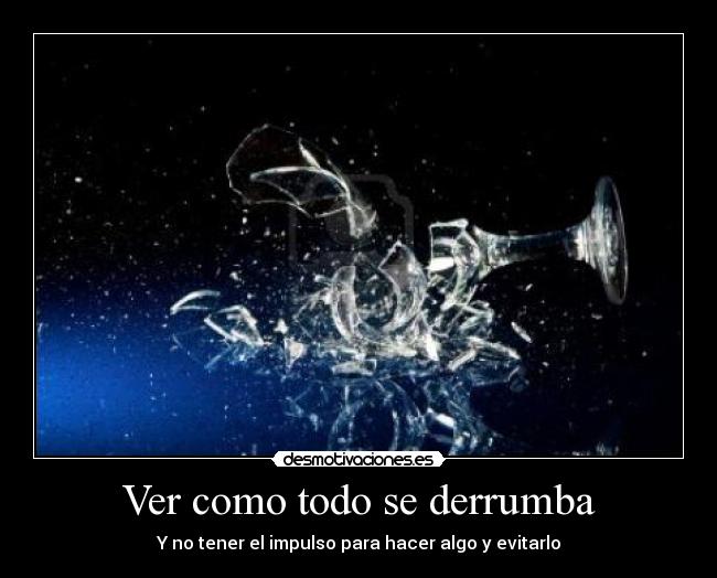 Ver como todo se derrumba - 