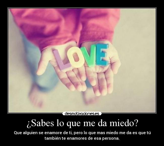 ¿Sabes lo que me da miedo? -