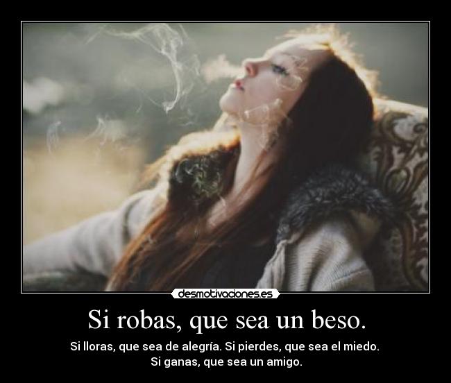 Si robas, que sea un beso. -