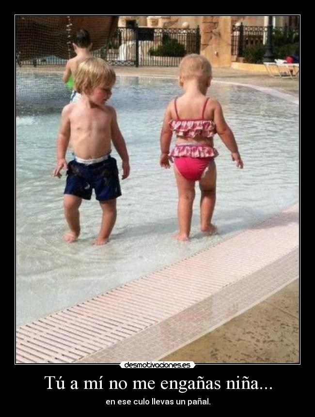 Tú a mí no me engañas niña... - 