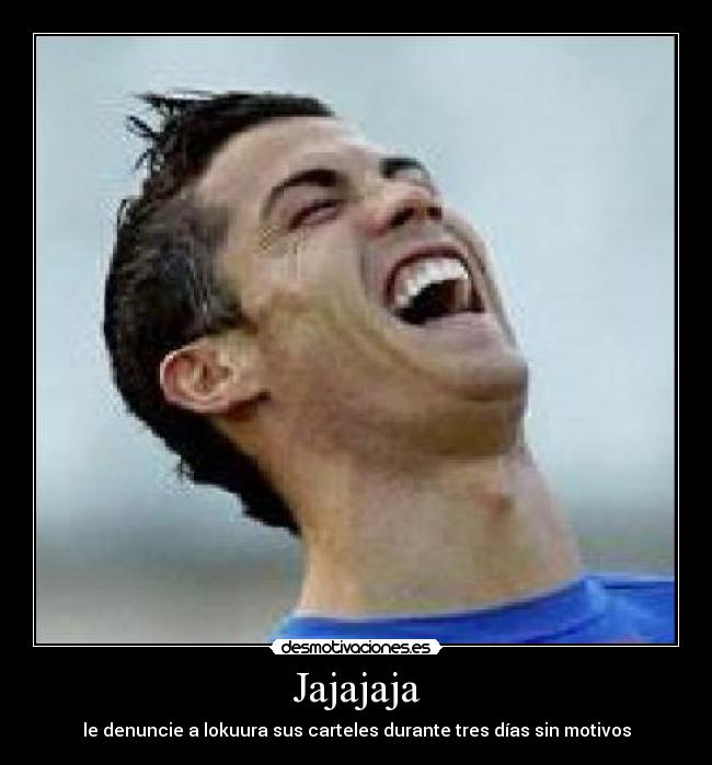 Jajajaja - le denuncie a lokuura sus carteles durante tres días sin motivos