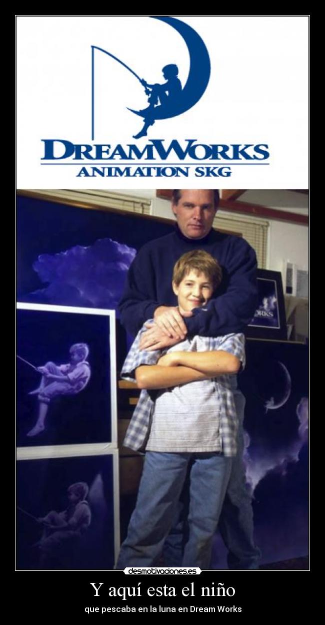Y aquí esta el niño - que pescaba en la luna en Dream Works