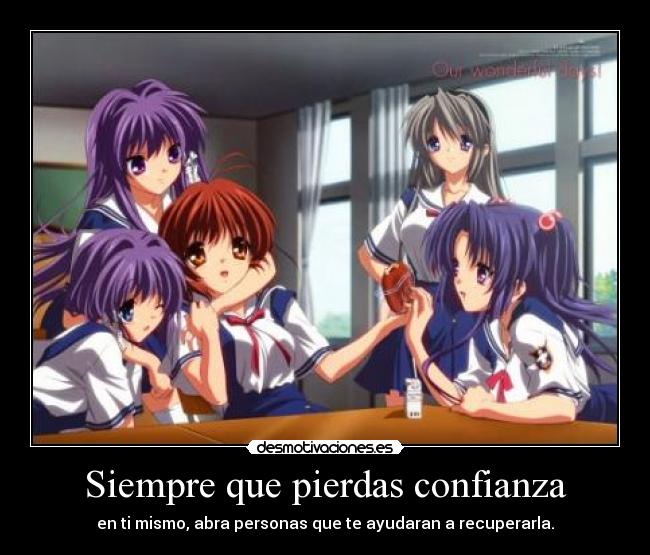 Siempre que pierdas confianza - en ti mismo, abra personas que te ayudaran a recuperarla.