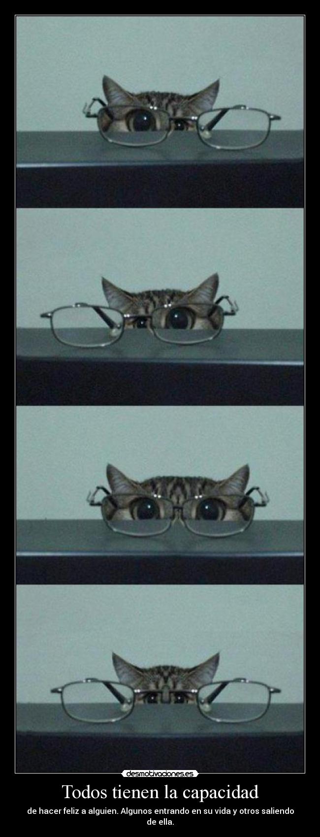 Todos tienen la capacidad - de hacer feliz a alguien. Algunos entrando en su vida y otros saliendo de ella.