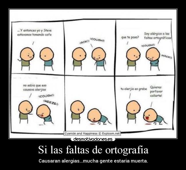 Si las faltas de ortografia - Causaran alergias...mucha gente estaria muerta.