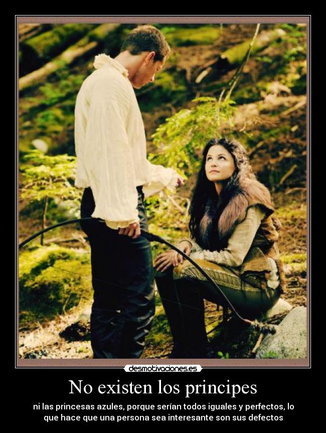 No existen los principes - ni las princesas azules, porque serían todos iguales y perfectos, lo
que hace que una persona sea interesante son sus defectos