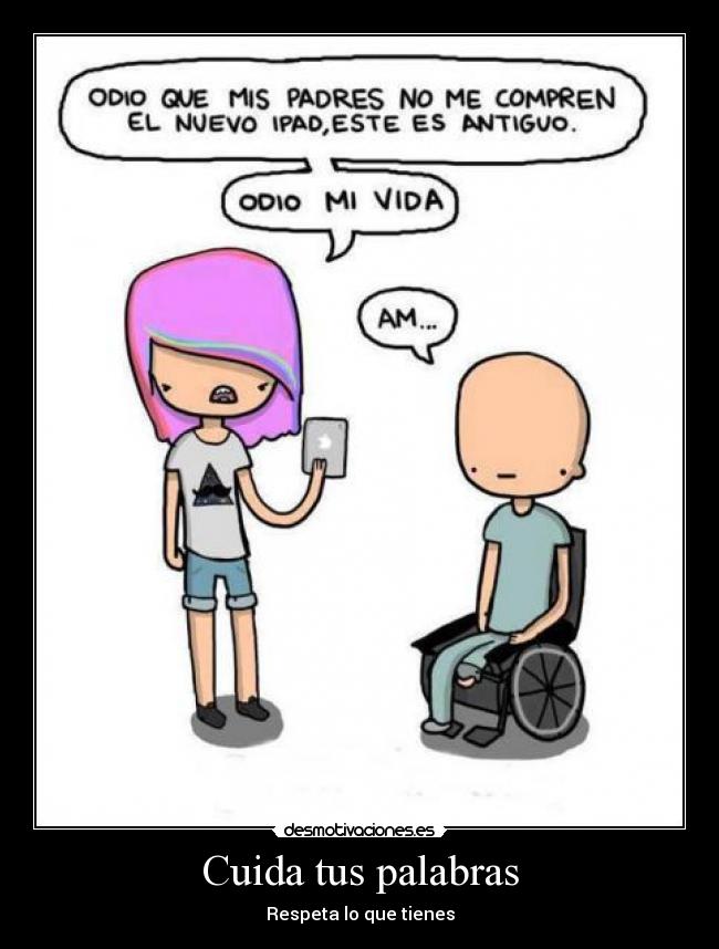 Cuida tus palabras - Respeta lo que tienes