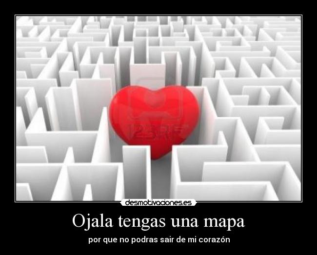 Ojala tengas una mapa - por que no podras sair de mi corazón