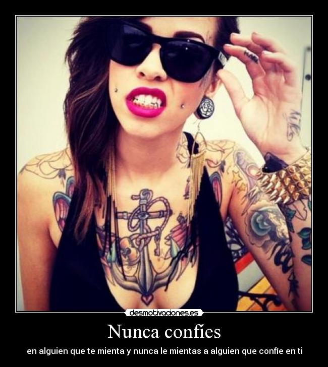 Nunca confíes - en alguien que te mienta y nunca le mientas a alguien que confíe en ti