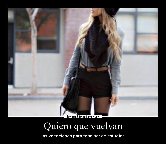 Quiero que vuelvan - las vacaciones para terminar de estudiar.