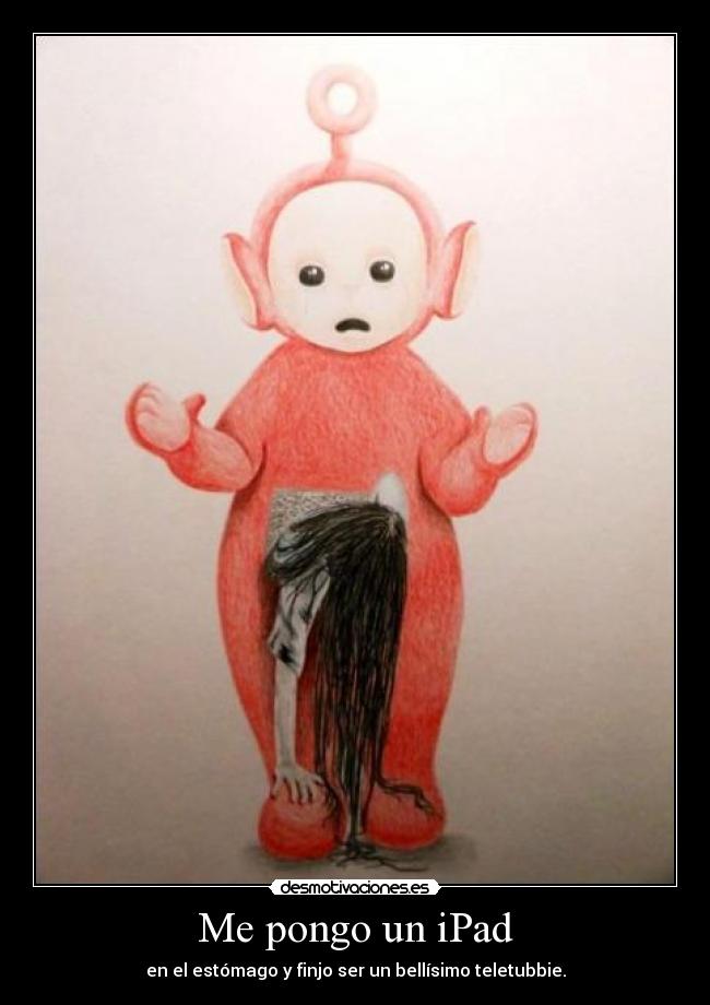 Me pongo un iPad - en el estómago y finjo ser un bellísimo teletubbie.