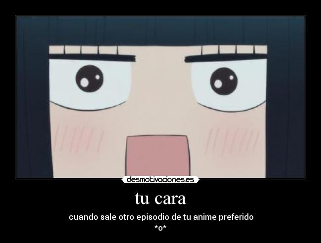 tu cara - cuando sale otro episodio de tu anime preferido
*o*