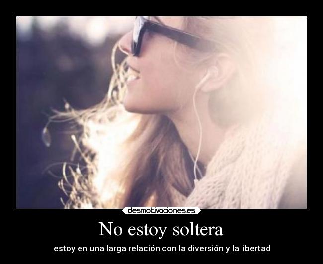 No estoy soltera - estoy en una larga relación con la diversión y la libertad