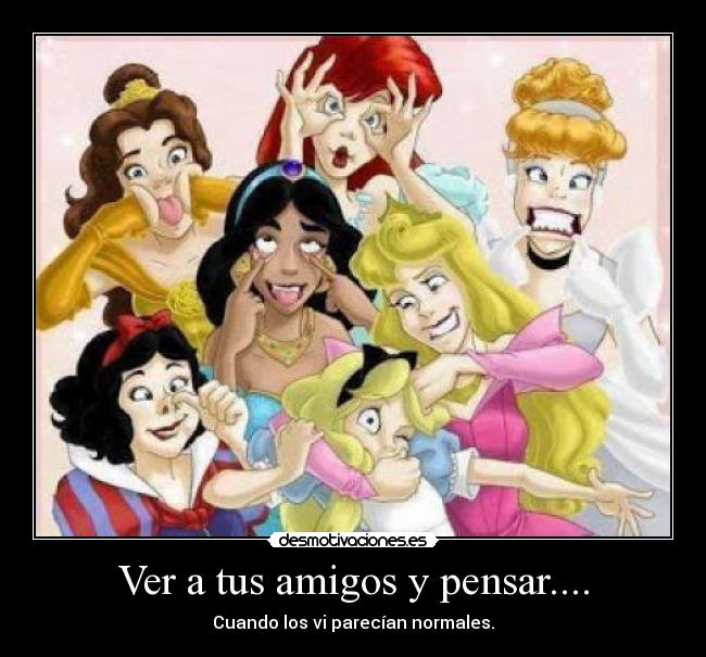 Ver a tus amigos y pensar.... -