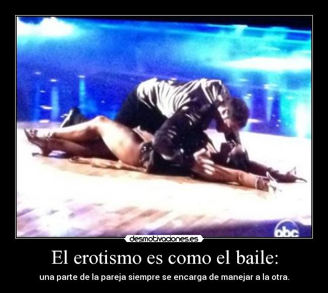El erotismo es como el baile: -