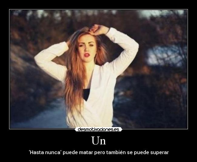 Un - Hasta nunca puede matar pero también se puede superar