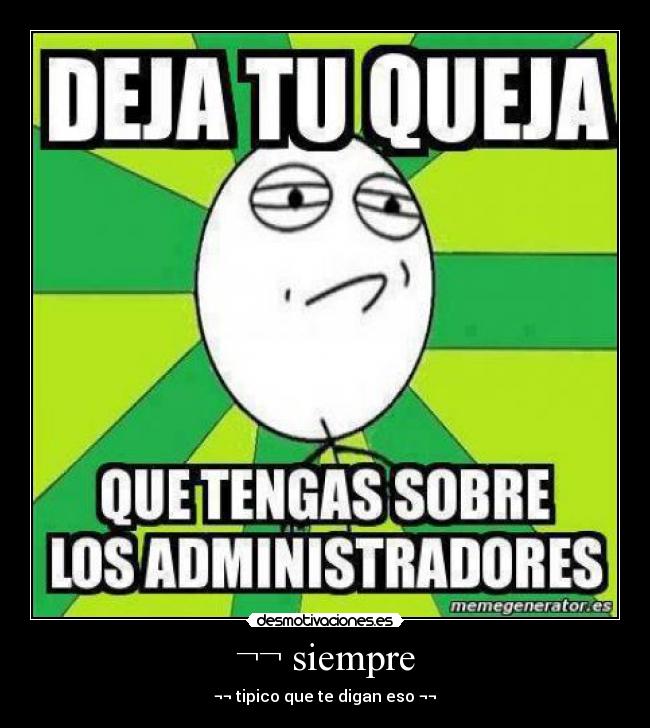 ¬¬ siempre - ¬¬ tipico que te digan eso ¬¬