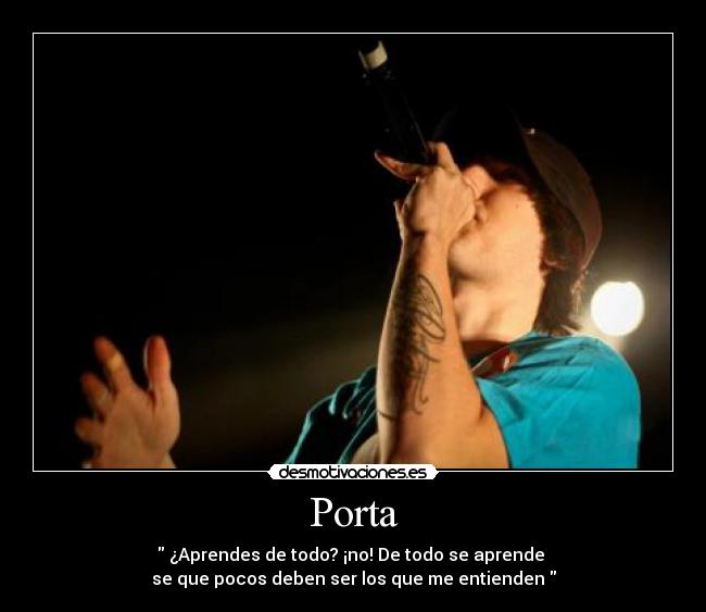 Porta - ¿Aprendes de todo? ¡no! De todo se aprende
se que pocos deben ser los que me entienden