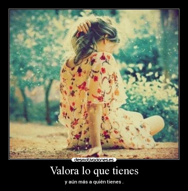Valora lo que tienes - y aún más a quién tienes .