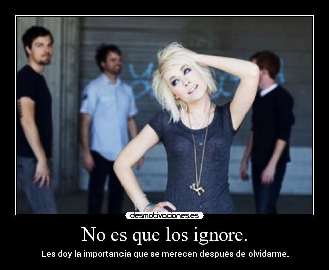 No es que los ignore. - 