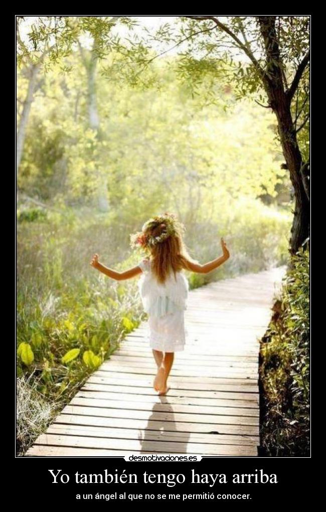 Yo también tengo haya arriba - a un ángel al que no se me permitió conocer.