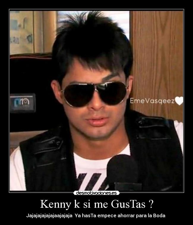 Kenny k si me GusTas ? - Jajajajajajajaajajaja Ya hasTa empece ahorrar para la Boda ♥