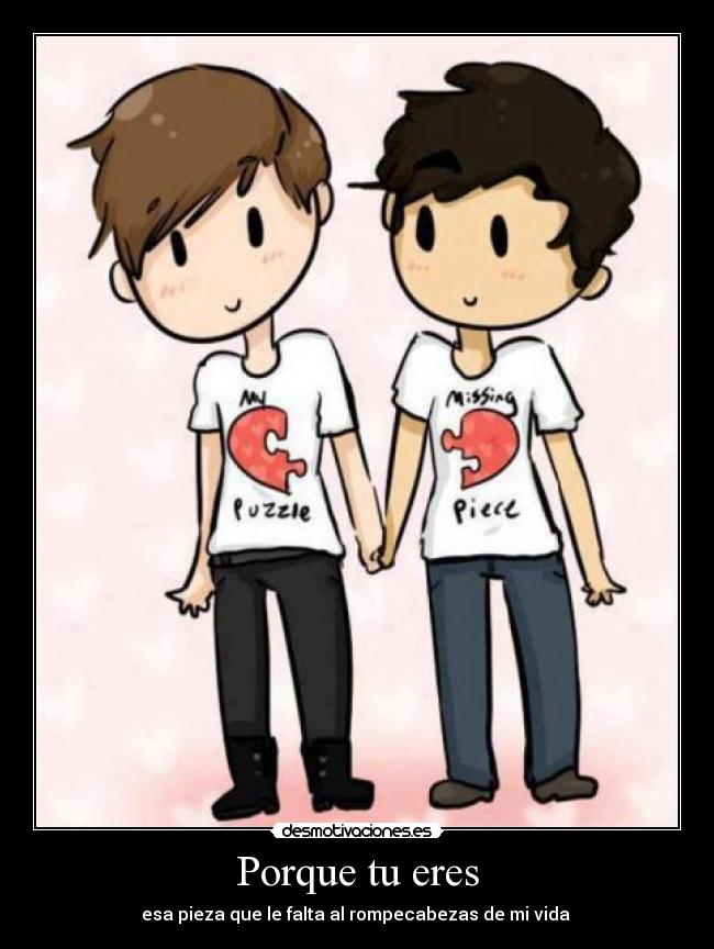 Porque tu eres - esa pieza que le falta al rompecabezas de mi vida ♥