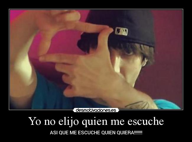 Yo no elijo quien me escuche - ASI QUE ME ESCUCHE QUIEN QUIERA!!!!!!!