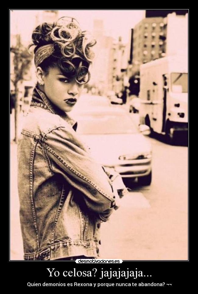Yo celosa? jajajajaja... - 