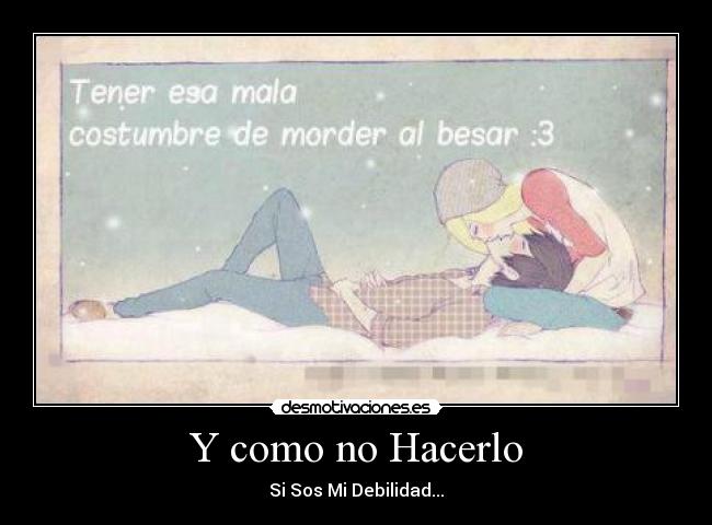 Y como no Hacerlo - Si Sos Mi Debilidad...