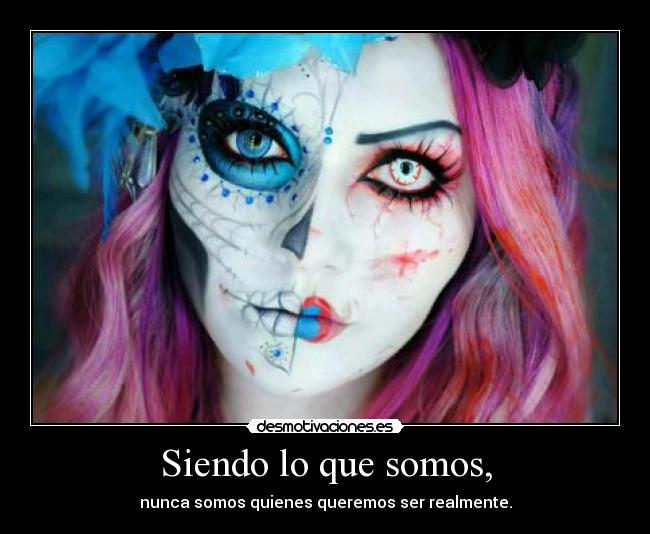 Siendo lo que somos, -