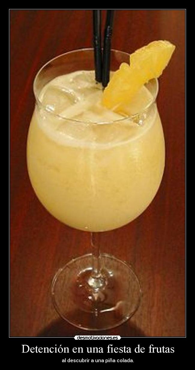 Detención en una fiesta de frutas - al descubrir a una piña colada.