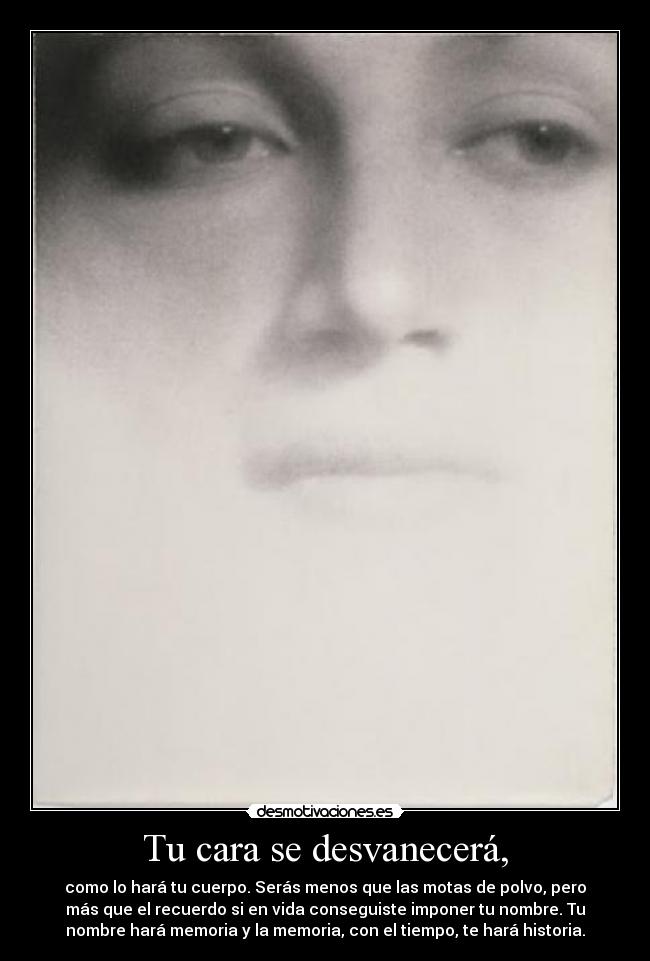 Tu cara se desvanecerá, -