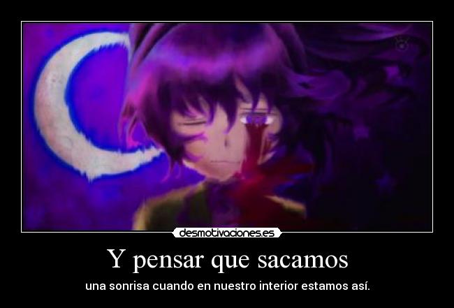 Y pensar que sacamos - una sonrisa cuando en nuestro interior estamos así.