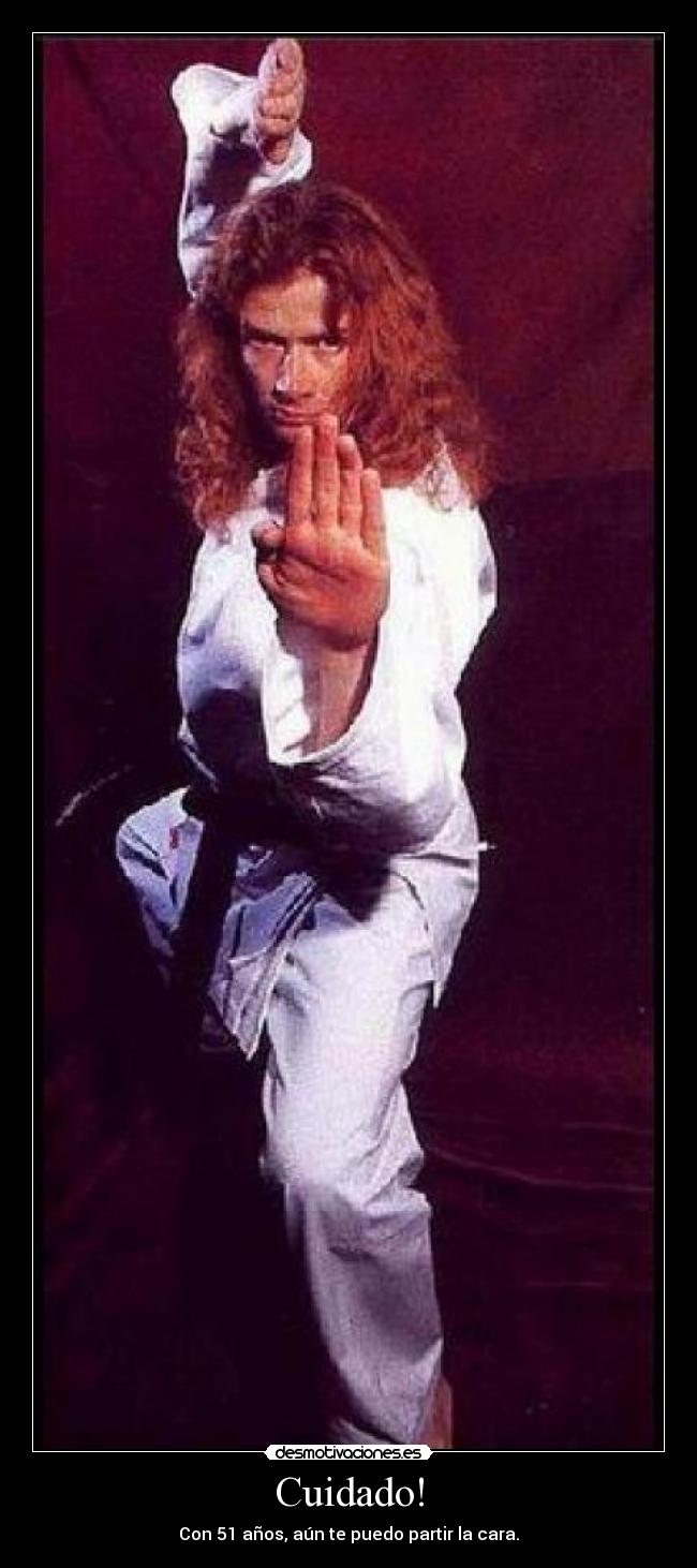 Cuidado! - Con 51 años, aún te puedo partir la cara.
