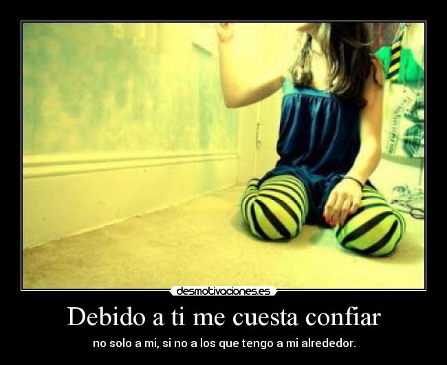 Debido a ti me cuesta confiar - 